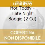 Hot Toddy - Late Night Boogie (2 Cd) cd
