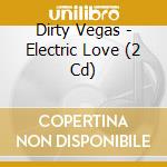 Dirty Vegas - Electric Love (2 Cd) cd