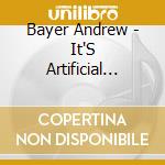 Bayer Andrew - It'S Artificial (Spa) cd