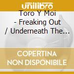 Toro Y Moi - Freaking Out / Underneath The Pine cd