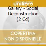 Gallery - Social Deconstruction (2 Cd) cd musicale di Gallery