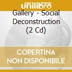Gallery - Social Deconstruction (2 Cd) cd