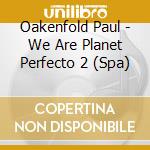 Oakenfold Paul - We Are Planet Perfecto 2 (Spa) cd