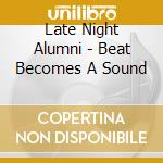 Late Night Alumni - Beat Becomes A Sound cd