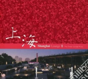 Shanghai Lounge Vol.8 (2 Cd) cd musicale di Artisti Vari