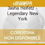 Jasha Heifetz - Legendary New York cd musicale