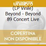 (LP Vinile) Beyond - Beyond 89 Concert Live vinile