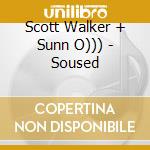 Scott Walker + Sunn O))) - Soused cd musicale di Scott Walker + Sunn O)))