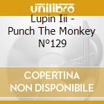 Lupin Iii - Punch The Monkey N°129 cd