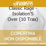 Classic Rage - Isolation'S Over (10 Trax) cd