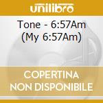 Tone - 6:57Am (My 6:57Am) cd