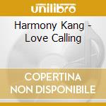 Harmony Kang - Love Calling cd musicale di Harmony Kang