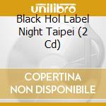 Black Hol Label Night Taipei (2 Cd) cd