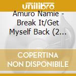 Amuro Namie - Break It/Get Myself Back (2 Cd) cd musicale di Amuro Namie