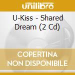 U-Kiss - Shared Dream (2 Cd) cd