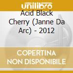 Acid Black Cherry (Janne Da Arc) - 2012 cd musicale di Acid Black Cherry (Janne Da Arc)