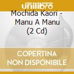Mochida Kaori - Manu A Manu (2 Cd) cd musicale di Mochida Kaori