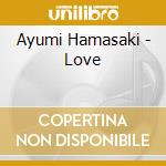Ayumi Hamasaki - Love cd musicale di Ayumi Hamasaki