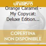 Orange Caramel - My Copycat: Deluxe Edition (2 Cd) cd musicale di Orange Caramel