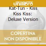 Kat-Tun - Kiss Kiss Kiss: Deluxe Version cd