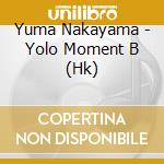 Yuma Nakayama - Yolo Moment B (Hk) cd musicale di Nakayama Yuma