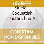 Ske48 - Coquettish Juutai Chuu A cd