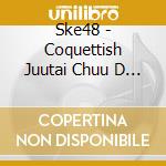 Ske48 - Coquettish Juutai Chuu D (2 Cd) cd