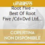 Root Five - Best Of Root Five /Cd+Dvd Ltd Deluxe Edition cd musicale di Root Five