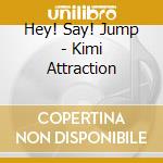 Hey! Say! Jump - Kimi Attraction cd musicale di Hey! Say! Jump