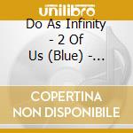 Do As Infinity - 2 Of Us (Blue) - 14 Re:Singles: Deluxe Edition cd musicale di Do As Infinity