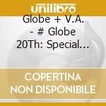Globe + V.A. - # Globe 20Th: Special Cover Best - Deluxe Edition cd musicale di Globe + V.A.
