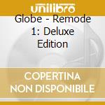 Globe - Remode 1: Deluxe Edition cd