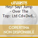 Hey! Say! Jump - Over The Top: Ltd Cd+Dvd Deluxe Version A (2 Cd) cd