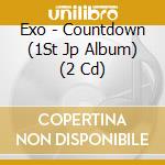 Exo - Countdown (1St Jp Album) (2 Cd) cd musicale di Exo