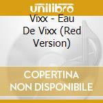 Vixx - Eau De Vixx (Red Version) cd musicale di Vixx