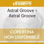 Astral Groove - Astral Groove cd musicale di Astral Groove