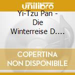 Yi-Tzu Pan - Die Winterreise D. 911 cd musicale di Yi
