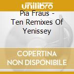 Pia Fraus - Ten Remixes Of Yenissey cd