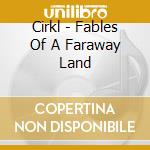 Cirkl - Fables Of A Faraway Land cd