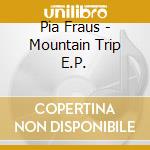 Pia Fraus - Mountain Trip E.P. cd musicale di Pia Fraus