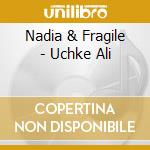 Nadia & Fragile - Uchke Ali cd