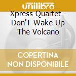 Xpress Quartet - Don'T Wake Up The Volcano cd