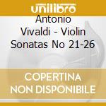 Antonio Vivaldi - Violin Sonatas No 21-26 cd musicale di Antonio Vivaldi