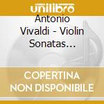 Antonio Vivaldi - Violin Sonatas Rv754-760 cd musicale di Antonio Vivaldi