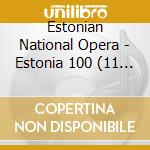 Estonian National Opera - Estonia 100 (11 Cd) cd musicale di Estonian National Opera