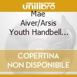 Mae Aiver/Arsis Youth Handbell Ensemble - Legend / Various cd