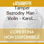 Tamper Bezrodny Mari - Violin - Karol Szymanowski - Wolfgang Amadeus Mozart - Igor Stravinsky - Etc (3 Cd) cd musicale di Tamper Bezrodny Mari