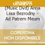 (Music Dvd) Anna Liisa Bezrodny - Ad Patrem Meum cd musicale