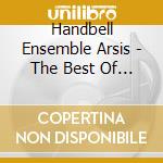 Handbell Ensemble Arsis - The Best Of Arsis Bells cd musicale di Handbell Ensemble Arsis