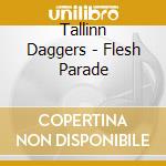 Tallinn Daggers - Flesh Parade cd musicale di Tallinn Daggers